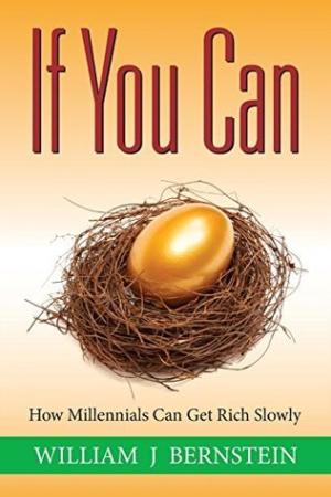 [EPUB] If You Can: How Millennials Can Get Rich Slowly by William J. Bernstein