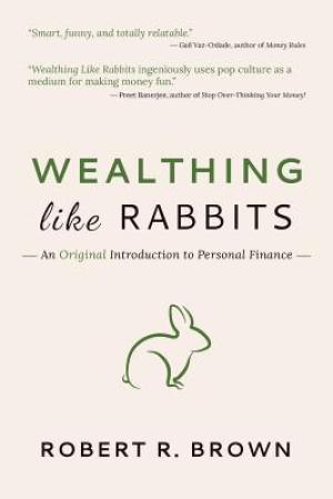 [EPUB] Wealthing Like Rabbits: An Original and Occasionally Hilarious Introduction to the World of Personal Finance by Robert R. Brown