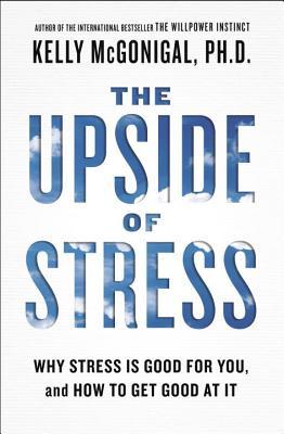 [EPUB] The Upside of Stress: Why Stress Is Good for You, and How to Get Good at It by Kelly McGonigal