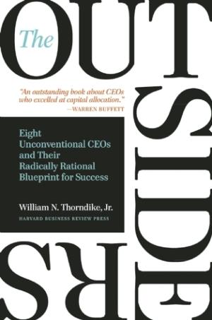 [EPUB] The Outsiders: Eight Unconventional CEOs and Their Radically Rational Blueprint for Success by William N. Thorndike Jr.