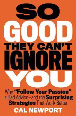 [EPUB] So Good They Can't Ignore You: Why Skills Trump Passion in the Quest for Work You Love by Cal Newport