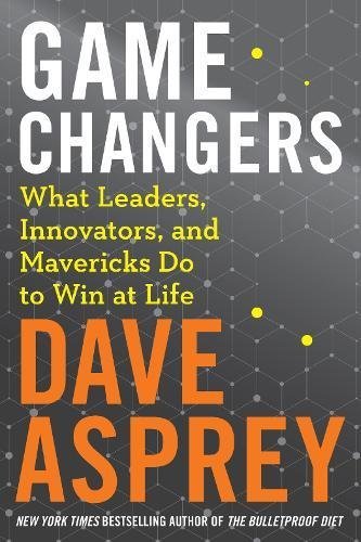 [EPUB] Game Changers: What Leaders, Innovators, and Mavericks Do to Win at Life by Dave Asprey