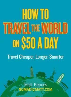 [EPUB] How to Travel the World on $50 a Day: Travel Cheaper, Longer, Smarter by Matt Kepnes