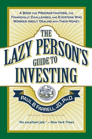 [EPUB] The Lazy Person's Guide to Investing: A Book for Procrastinators, the Financially Challenged, and Everyone Who Worries About Dealing with Their Money by Paul B. Farrell