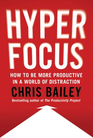 [EPUB] Hyperfocus: How to Be More Productive in a World of Distraction by Chris Bailey