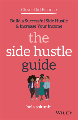 [EPUB] Clever Girl Finance: The Side Hustle Guide: Build a Successful Side Hustle and Increase Your Income by Bola Sokunbi