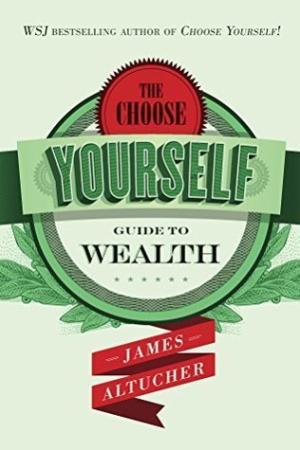 [EPUB] The Choose Yourself Guide To Wealth by James Altucher