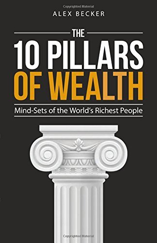 [EPUB] The 10 Pillars of Wealth: Mind-Sets of the World's Richest People by Alex Becker