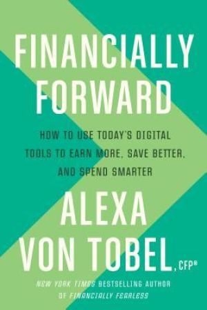 [EPUB] Financially Forward: How to Use Today's Digital Tools to Earn More, Save Better, and Spend Smarter by Alexa Von Tobel