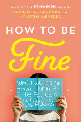 [EPUB] How to Be Fine: What We Learned from Living by the Rules of 50 Self-Help Books by Jolenta Greenberg ,  Kristen Meinzer