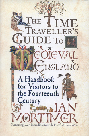 [EPUB] Time Traveller's Guides #1 The Time Traveller's Guide to Medieval England: A Handbook for Visitors to the Fourteenth Century by Ian Mortimer