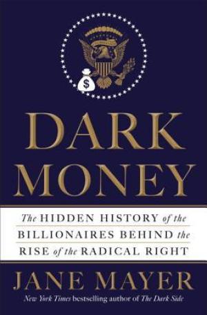 [EPUB] Dark Money: The Hidden History of the Billionaires Behind the Rise of the Radical Right by Jane Mayer