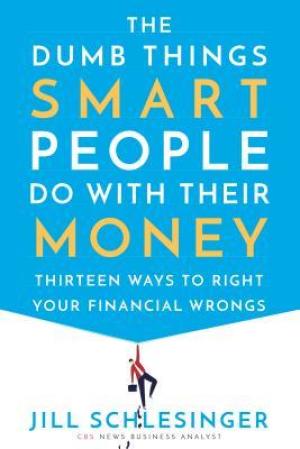 [EPUB] The Dumb Things Smart People Do with Their Money: Thirteen Ways to Right Your Financial Wrongs by Jill Schlesinger