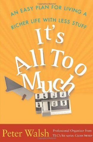 [EPUB] It's All Too Much: An Easy Plan for Living a Richer Life with Less Stuff by Peter Walsh