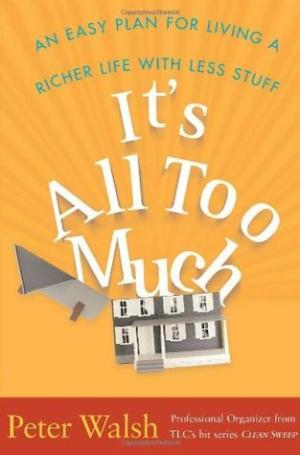 [EPUB] It's All Too Much: An Easy Plan for Living a Richer Life with Less Stuff by Peter Walsh