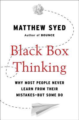 [EPUB] Black Box Thinking: Why Some People Never Learn from Their Mistakes - But Some Do by Matthew Syed