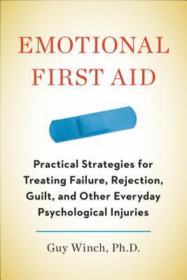 [EPUB] Emotional First Aid: Practical Strategies for Treating Failure, Rejection, Guilt, and Other Everyday Psychological Injuries by Guy Winch