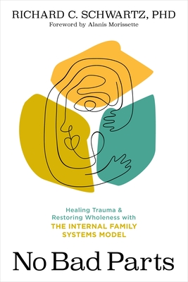 [EPUB] No Bad Parts: Healing Trauma and Restoring Wholeness with the Internal Family Systems Model by Richard C. Schwartz ,  Alanis Morissette  (Foreword)