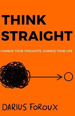 [EPUB] THINK STRAIGHT: Change Your Thoughts, Change Your Life by Darius Foroux