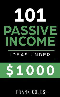 [EPUB] Passive Income Ideas: 101 Passive Income Ideas Under $1000 by Frank Coles