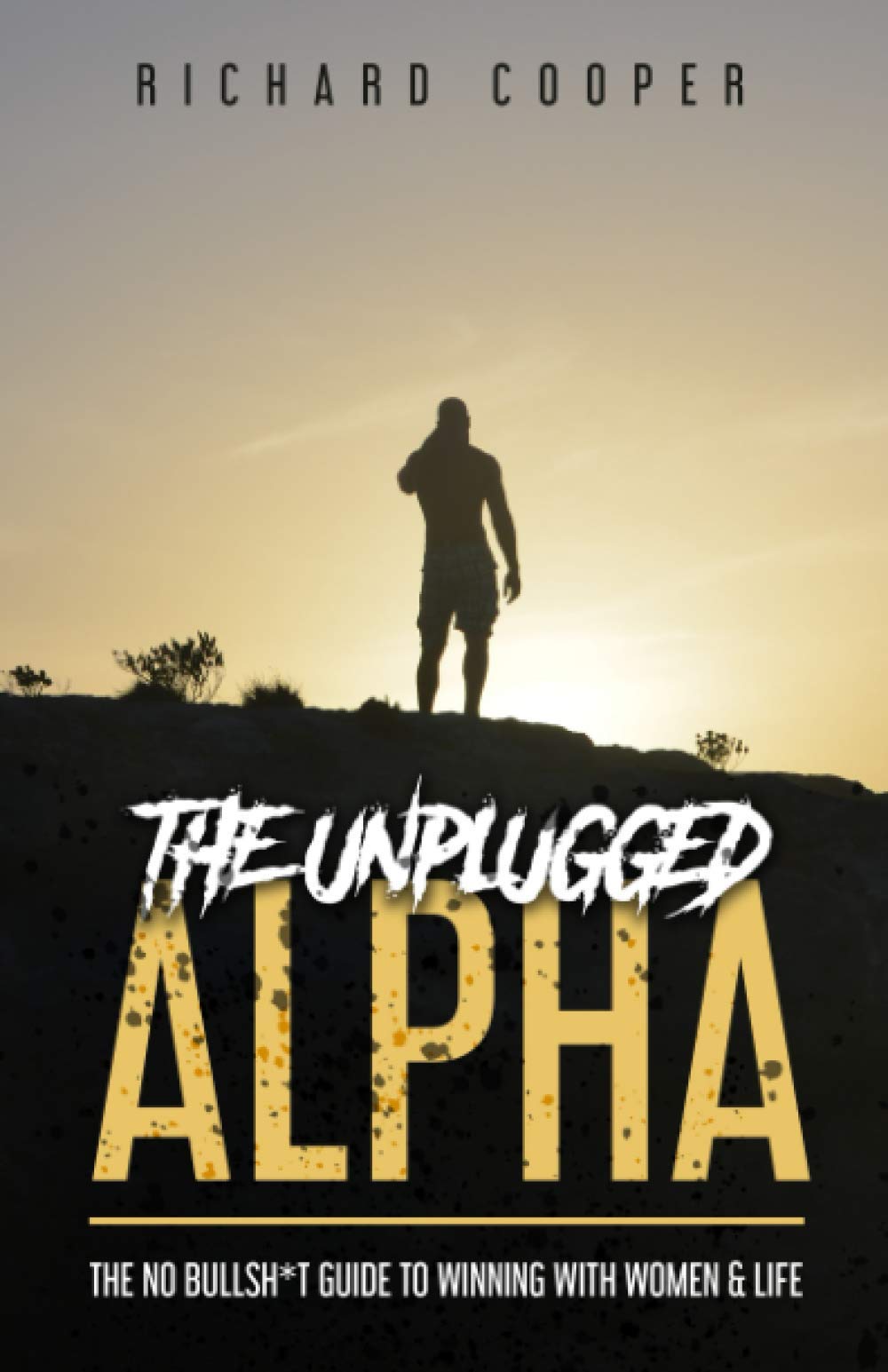 [EPUB] The Unplugged Alpha: The No Bullsh*t Guide To Winning With Women & Life by Richard Cooper ,  Richard Cooper ,  Steve From Accounting  (Editor)