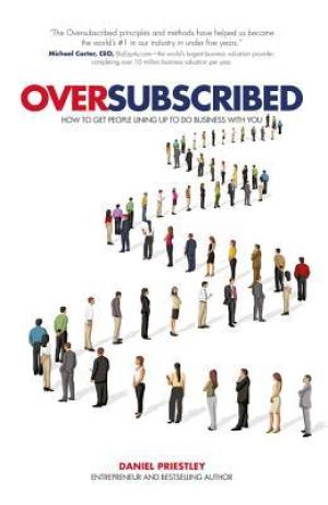[EPUB] Oversubscribed: How to Get People Lining Up to Do Business with You by Daniel Priestley