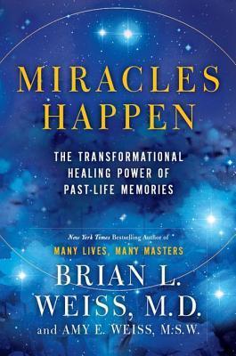 [EPUB] Miracles Happen: The Transformational Healing Power of Past-Life Memories by Brian L. Weiss ,  Amy Weiss