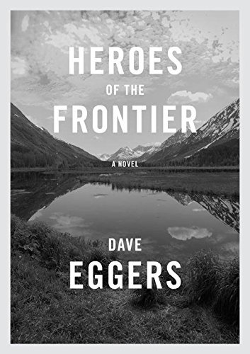 [EPUB] Heroes of the Frontier by Dave Eggers