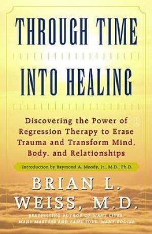 [EPUB] Through Time Into Healing: Discovering the Power of Regression Therapy to Erase Trauma and Transform Mind, Body and Relationships by Brian L. Weiss