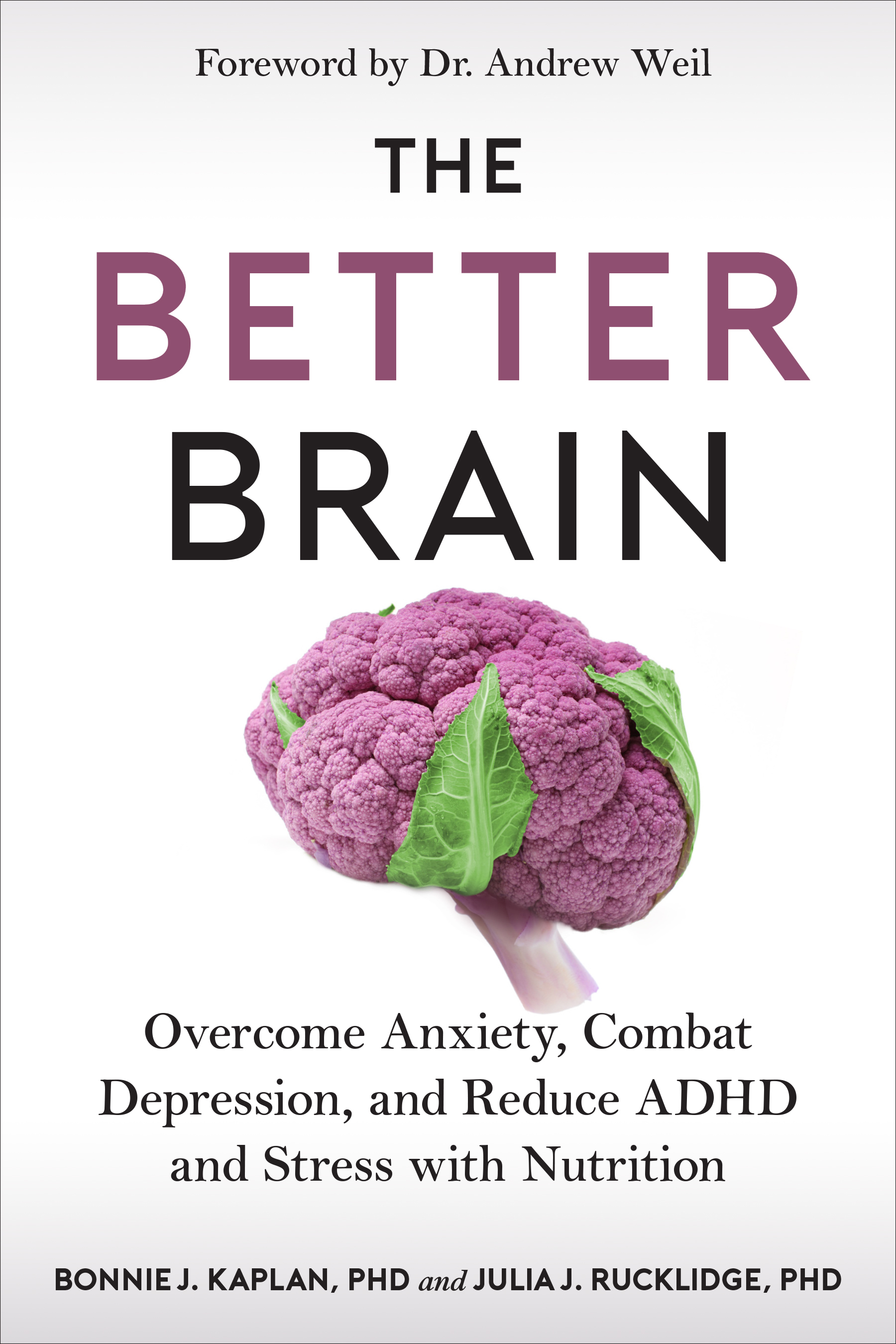 [EPUB] The Better Brain: Overcome Anxiety, Combat Depression, and Reduce ADHD and Stress with Nutrition by Bonnie Kaplan ,  Julia J. Rucklidge