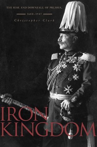 [EPUB] Iron Kingdom: The Rise and Downfall of Prussia, 1600–1947 by Christopher Clark