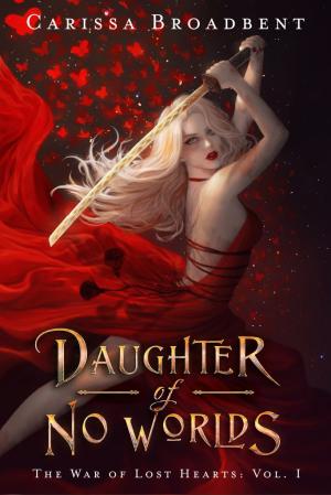 [EPUB] The War of Lost Hearts #1 Daughter of No Worlds by Carissa Broadbent