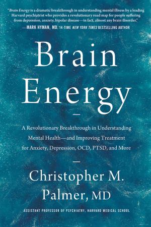 [EPUB] Brain Energy: A Revolutionary Breakthrough in Understanding Mental Health—and Improving Treatment for Anxiety, Depression, OCD, PTSD, and More by Christopher M. Palmer