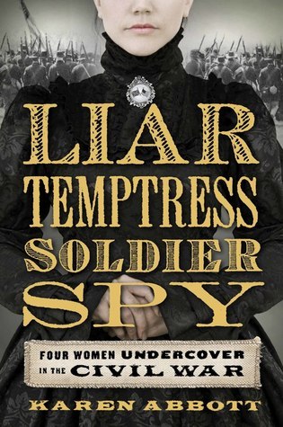 [EPUB] Liar, Temptress, Soldier, Spy: Four Women Undercover in the Civil War by Karen Abbott