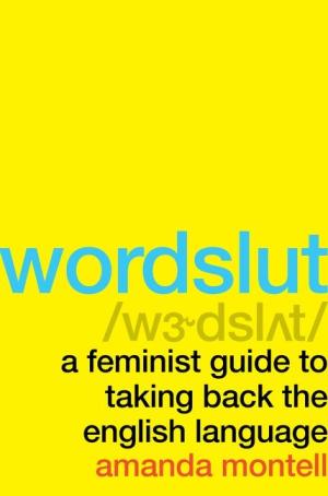 [EPUB] Wordslut: A Feminist Guide to Taking Back the English Language by Amanda Montell