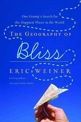 [EPUB] The Geography of Bliss: One Grump's Search for the Happiest Places in the World by Eric Weiner