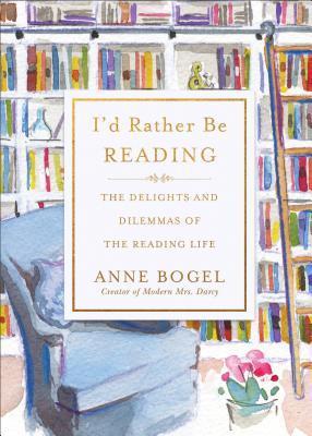 [EPUB] I'd Rather Be Reading: The Delights and Dilemmas of the Reading Life by Anne Bogel