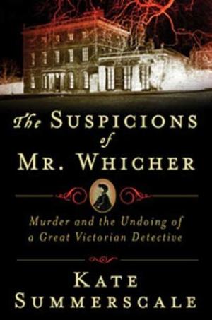 [EPUB] The Suspicions of Mr. Whicher: Murder and the Undoing of a Great Victorian Detective by Kate Summerscale