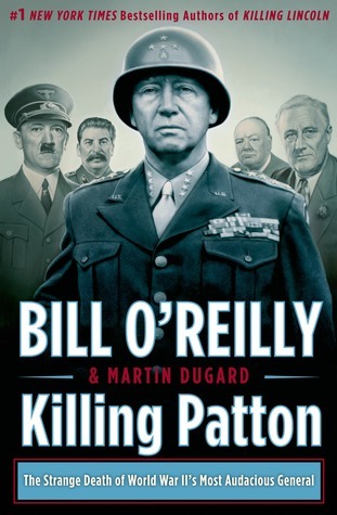 [EPUB] Killing Patton: The Strange Death of World War II’s Most byAudacious General  Bill O'Reilly ,  Martin Dugard