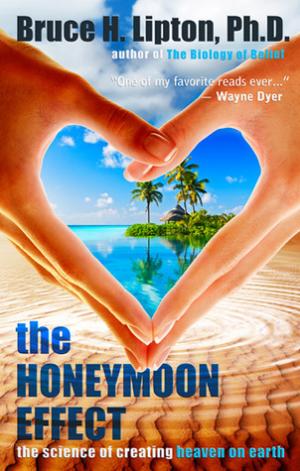 [EPUB] The Honeymoon Effect: The Science of Creating Heaven on Earth by Bruce H. Lipton