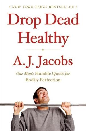 [EPUB] Drop Dead Healthy: One Man's Humble Quest for Bodily Perfection by A.J. Jacobs