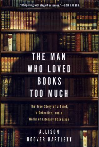 [EPUB] The Man Who Loved Books Too Much: The True Story of a Thief, a Detective, and a World of Literary Obsession by Allison Hoover Bartlett