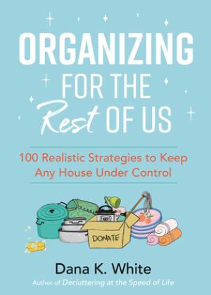 [EPUB] Organizing for the Rest of Us: 100 Realistic Strategies to Keep Any House Under Control by Dana K. White