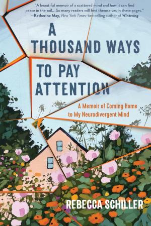 [EPUB] A Thousand Ways to Pay Attention: Discovering the Beauty of My ADHD Mind―A Memoir by Rebecca Schiller