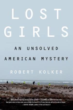 [EPUB] Lost Girls: The Unsolved American Mystery of the Gilgo Beach Serial Killer Murders by Robert Kolker