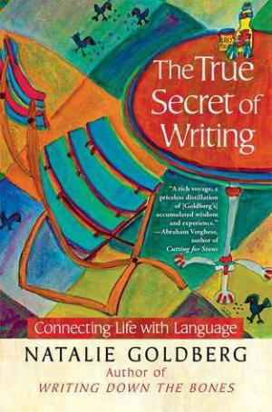 [EPUB] The True Secret of Writing: Connecting Life with Language by Natalie Goldberg