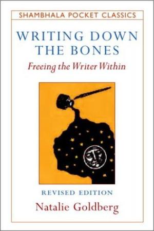 [EPUB] Writing Down the Bones: Freeing the Writer Within by Natalie Goldberg