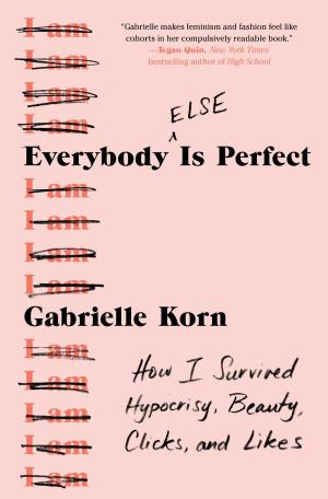 [EPUB] Everybody (Else) Is Perfect: How I Survived Hypocrisy, Beauty, Clicks, and Likes by Gabrielle Korn