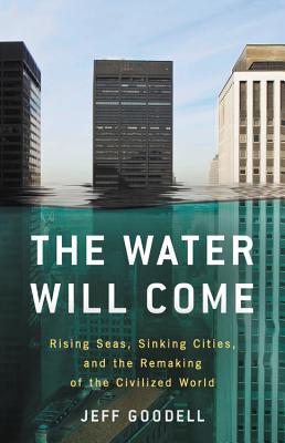 [EPUB] The Water Will Come: Rising Seas, Sinking Cities, and the Remaking of the Civilized World by Jeff Goodell