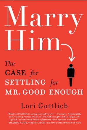[EPUB] Marry Him: The Case for Settling for Mr. Good Enough by Lori Gottlieb